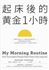 起床後的黃金1小時 : 揭開64位成功人士培養高效率的祕密時光,從他們的創意晨型活動中,建立屬於自己的高生產力、高抗壓生活習慣